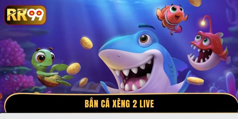 Bắn cá xèng 2 live - Bí kíp săn xu hiệu quả từ cao thủ