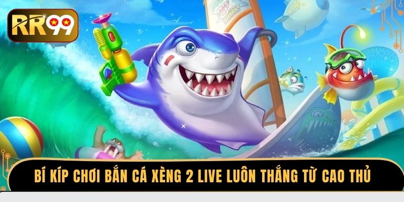 Bí kíp chơi bắn cá xèng 2 live luôn thắng từ cao thủ