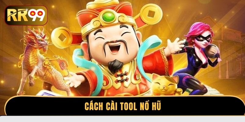 Cách cài tool nổ hũ đơn giản nâng cao tỷ lệ chiến thắng