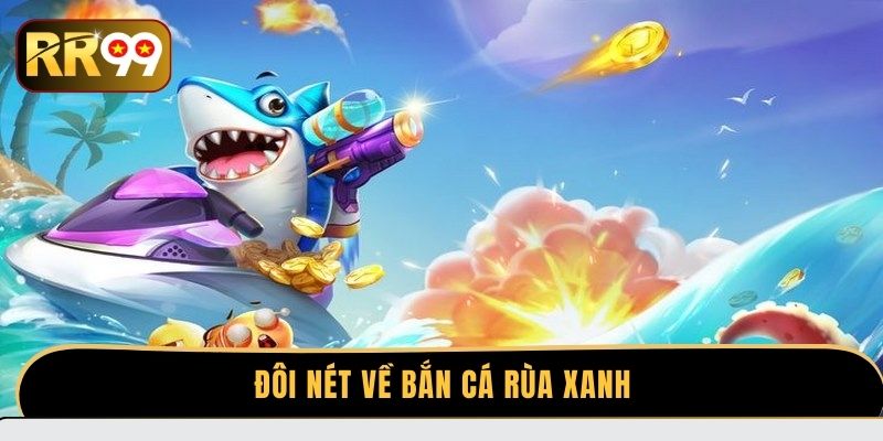 Đôi nét về bắn cá Rùa Xanh