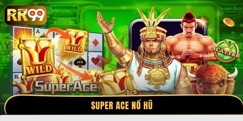Super ACE nổ hũ - Bí kíp săn Jackpot cực khủng mỗi ngày