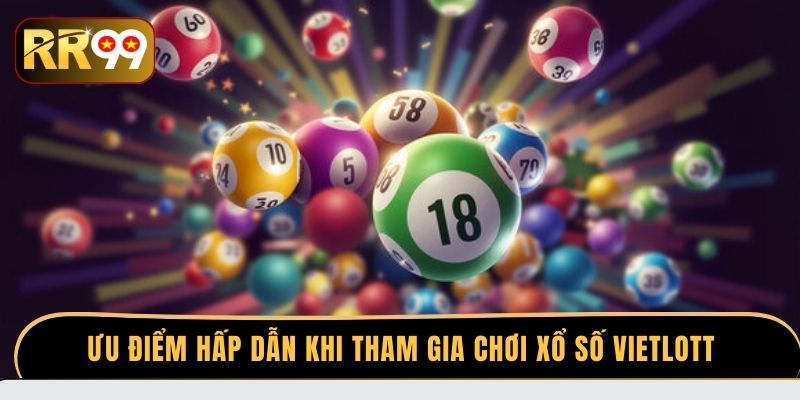 Ưu điểm hấp dẫn khi tham gia chơi xổ số Vietlott